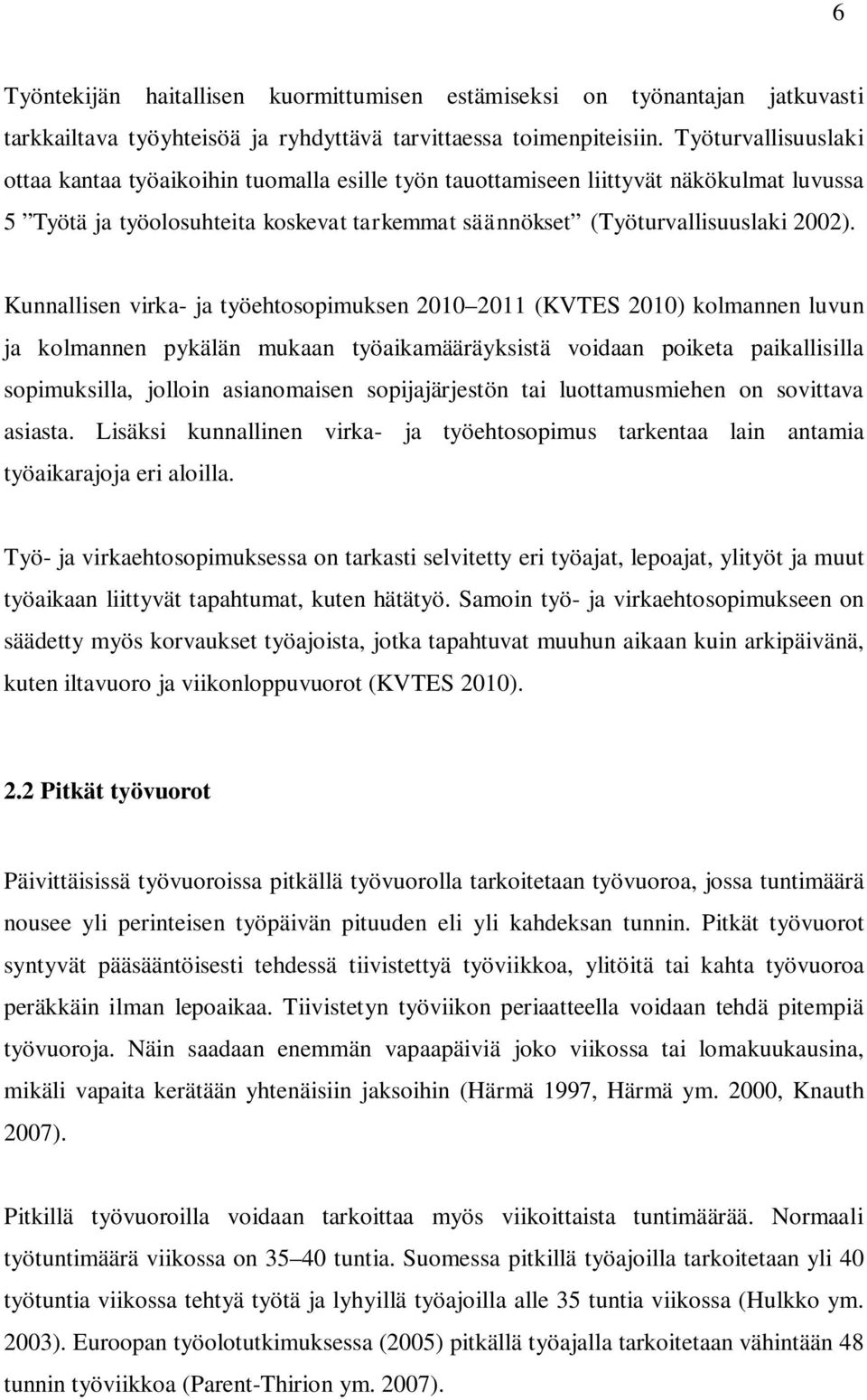 Kunnallisen virka- ja työehtosopimuksen 2010 2011 (KVTES 2010) kolmannen luvun ja kolmannen pykälän mukaan työaikamääräyksistä voidaan poiketa paikallisilla sopimuksilla, jolloin asianomaisen