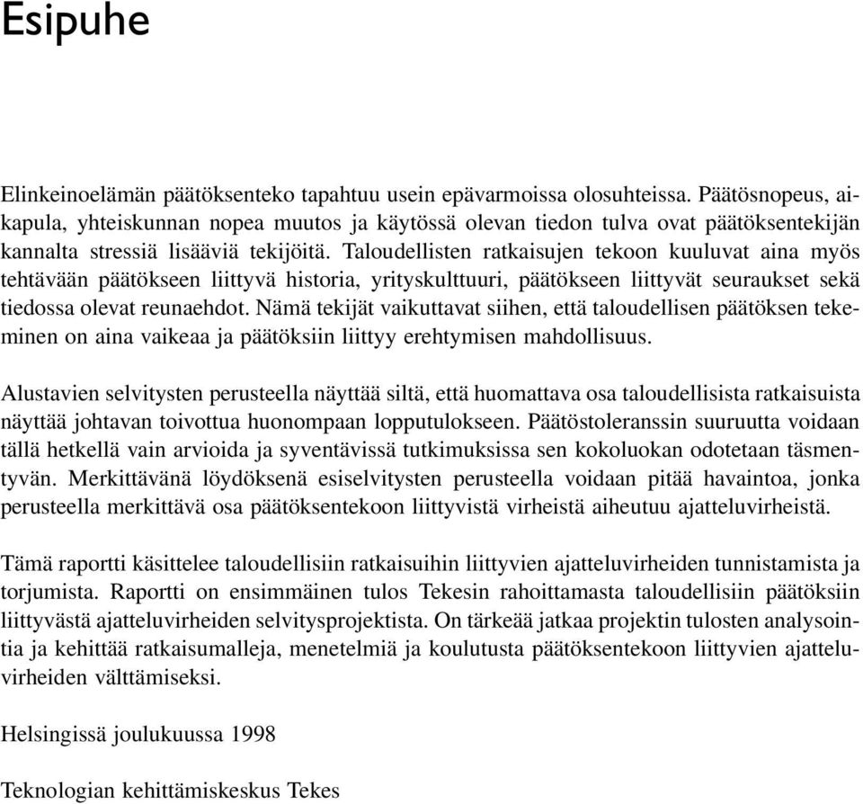 Taloudellisten ratkaisujen tekoon kuuluvat aina myös tehtävään päätökseen liittyvä historia, yrityskulttuuri, päätökseen liittyvät seuraukset sekä tiedossa olevat reunaehdot.