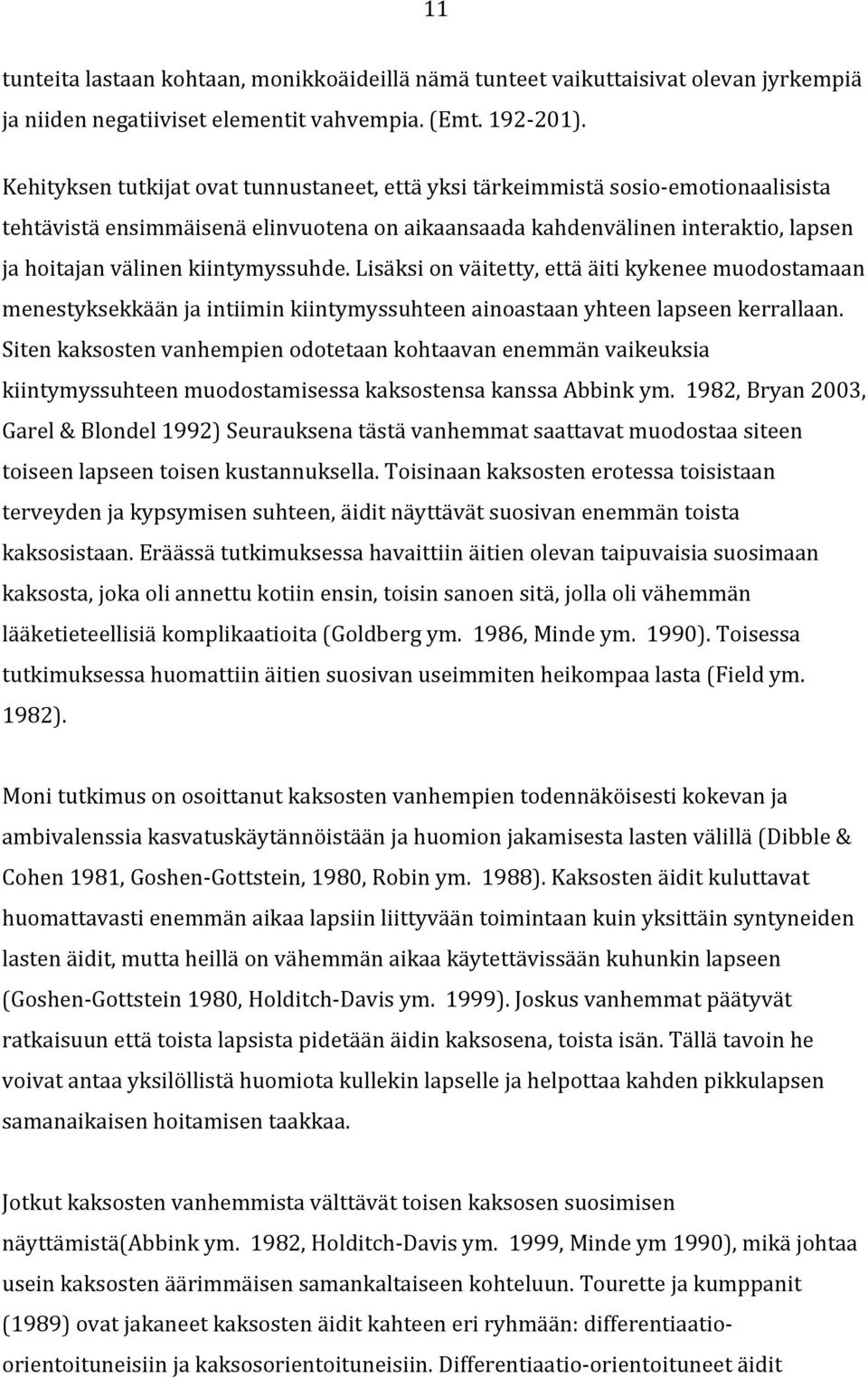 kiintymyssuhde. Lisäksi on väitetty, että äiti kykenee muodostamaan menestyksekkään ja intiimin kiintymyssuhteen ainoastaan yhteen lapseen kerrallaan.