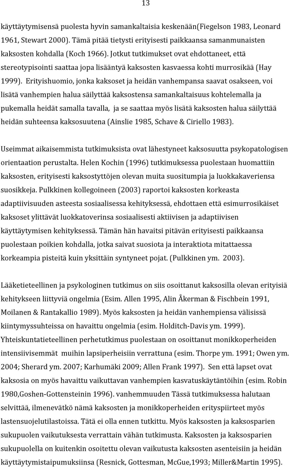 Erityishuomio, jonka kaksoset ja heidän vanhempansa saavat osakseen, voi lisätä vanhempien halua säilyttää kaksostensa samankaltaisuus kohtelemalla ja pukemalla heidät samalla tavalla, ja se saattaa