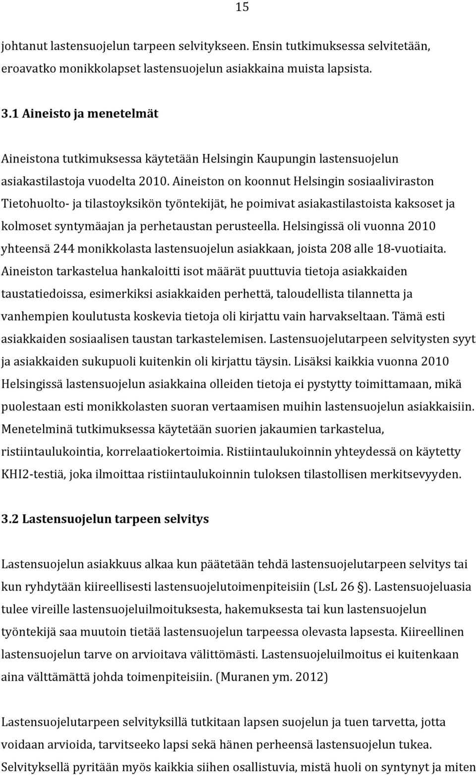 Aineiston on koonnut Helsingin sosiaaliviraston Tietohuolto- ja tilastoyksikön työntekijät, he poimivat asiakastilastoista kaksoset ja kolmoset syntymäajan ja perhetaustan perusteella.