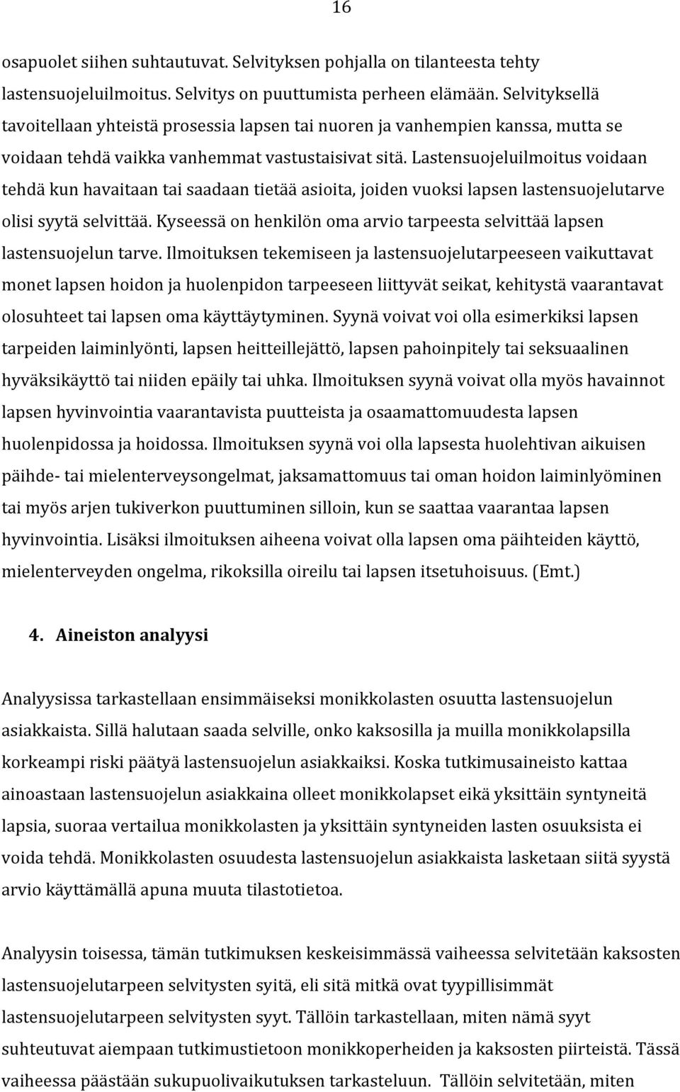 Lastensuojeluilmoitus voidaan tehdä kun havaitaan tai saadaan tietää asioita, joiden vuoksi lapsen lastensuojelutarve olisi syytä selvittää.