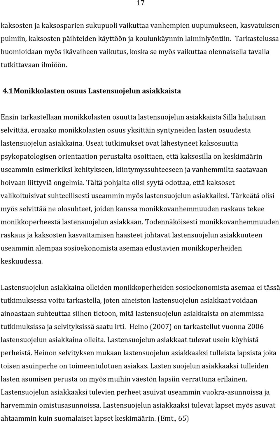 1 Monikkolasten osuus Lastensuojelun asiakkaista Ensin tarkastellaan monikkolasten osuutta lastensuojelun asiakkaista Sillä halutaan selvittää, eroaako monikkolasten osuus yksittäin syntyneiden