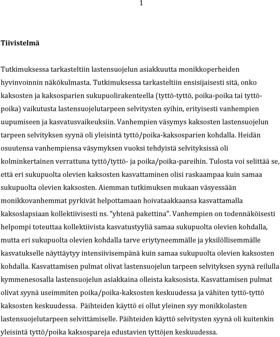 erityisesti vanhempien uupumiseen ja kasvatusvaikeuksiin. Vanhempien väsymys kaksosten lastensuojelun tarpeen selvityksen syynä oli yleisintä tyttö/poika- kaksosparien kohdalla.