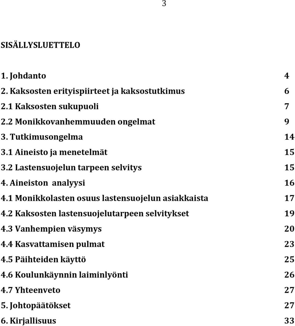 Aineiston analyysi 16 4.1 Monikkolasten osuus lastensuojelun asiakkaista 17 4.2 Kaksosten lastensuojelutarpeen selvitykset 19 4.