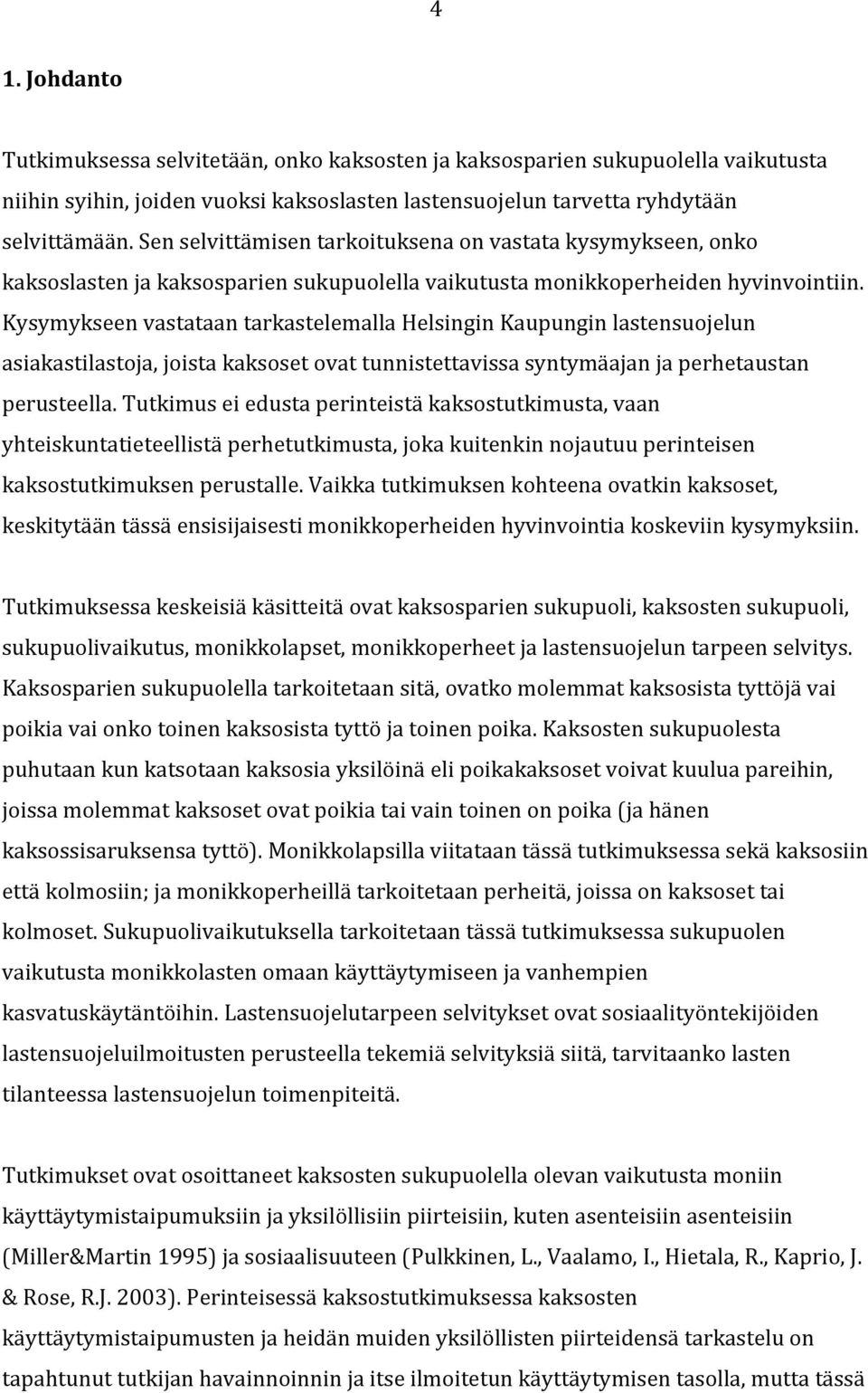 Kysymykseen vastataan tarkastelemalla Helsingin Kaupungin lastensuojelun asiakastilastoja, joista kaksoset ovat tunnistettavissa syntymäajan ja perhetaustan perusteella.