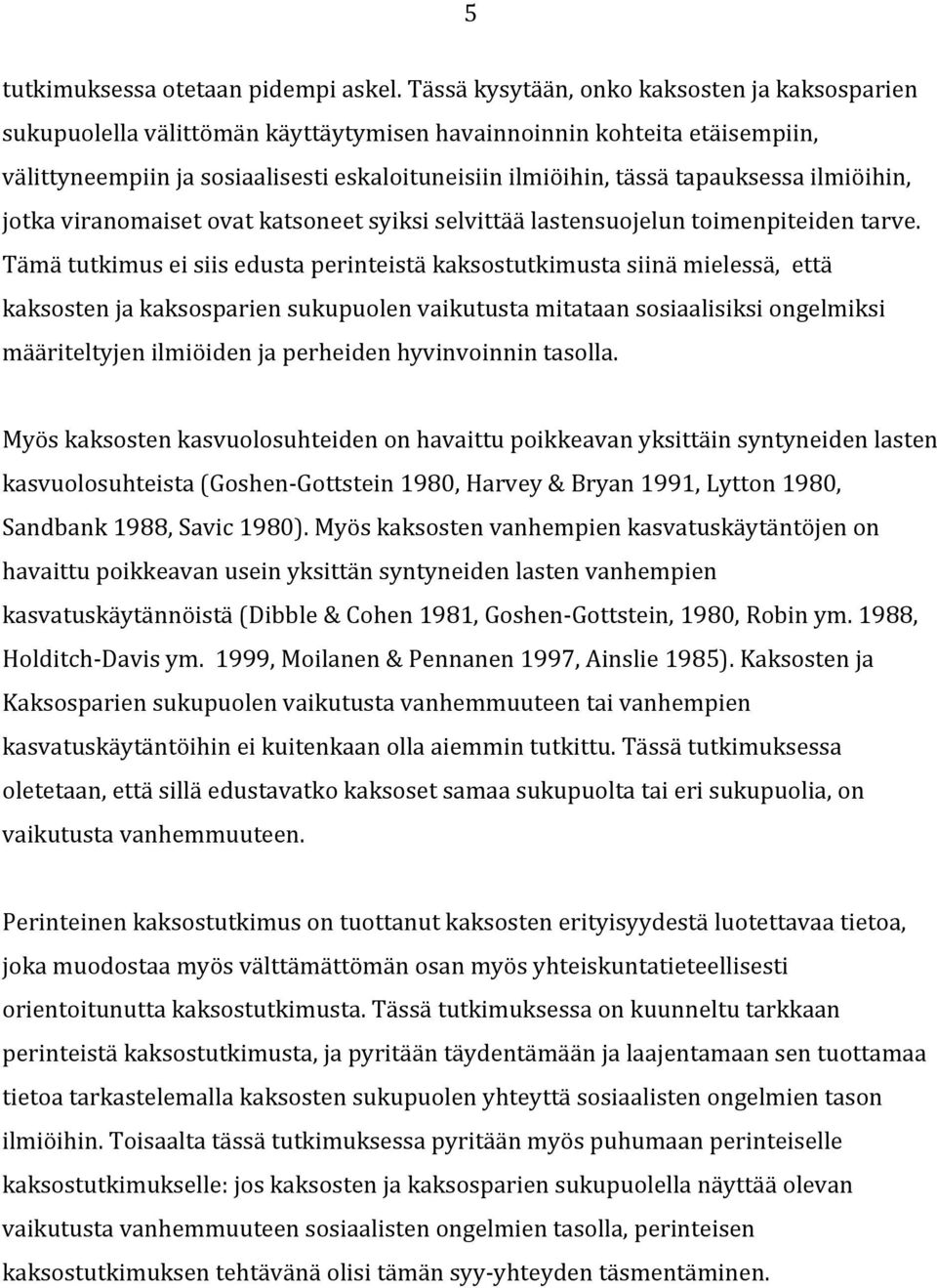 tapauksessa ilmiöihin, jotka viranomaiset ovat katsoneet syiksi selvittää lastensuojelun toimenpiteiden tarve.