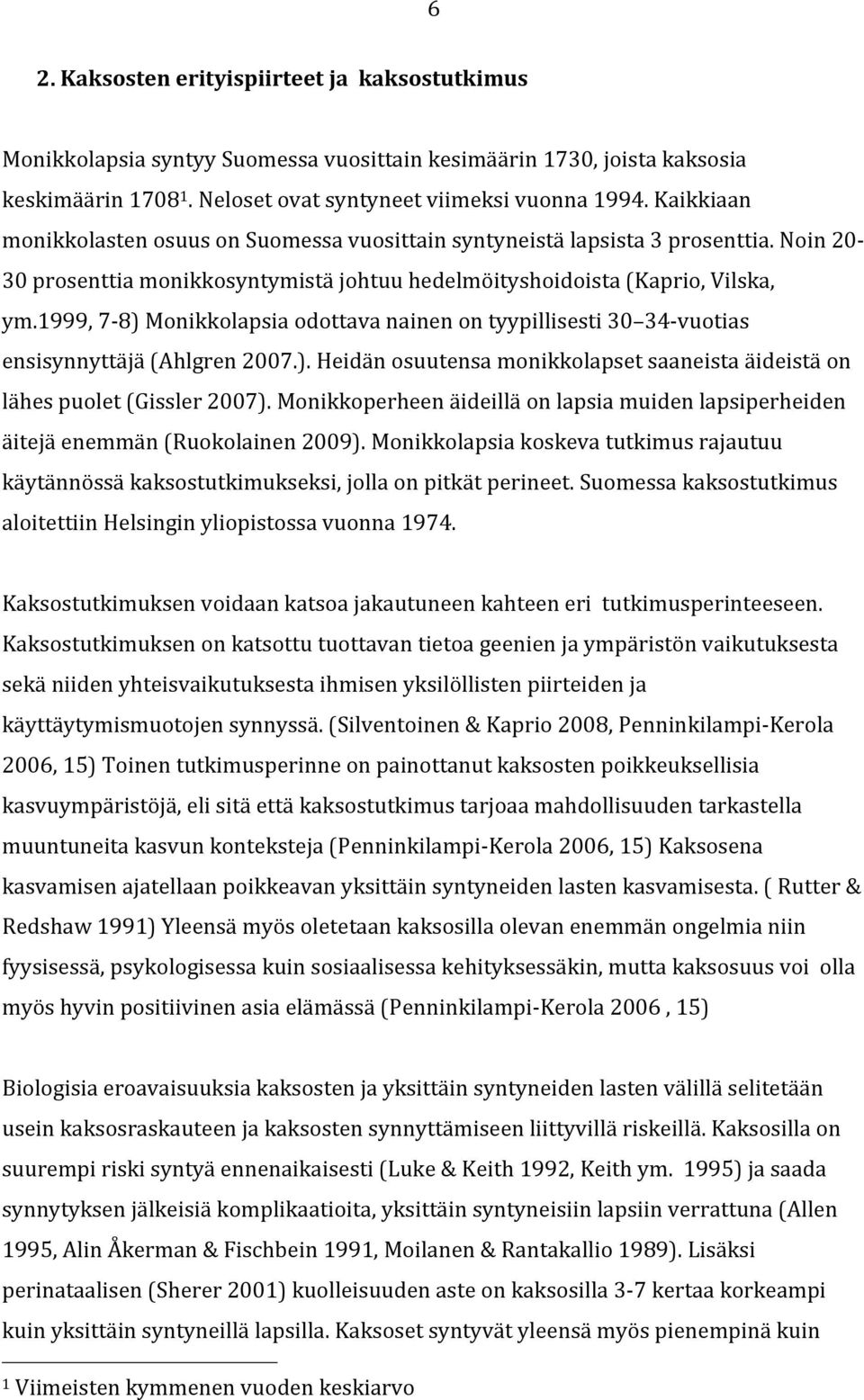 1999, 7-8) Monikkolapsia odottava nainen on tyypillisesti 30 34- vuotias ensisynnyttäjä (Ahlgren 2007.). Heidän osuutensa monikkolapset saaneista äideistä on lähes puolet (Gissler 2007).