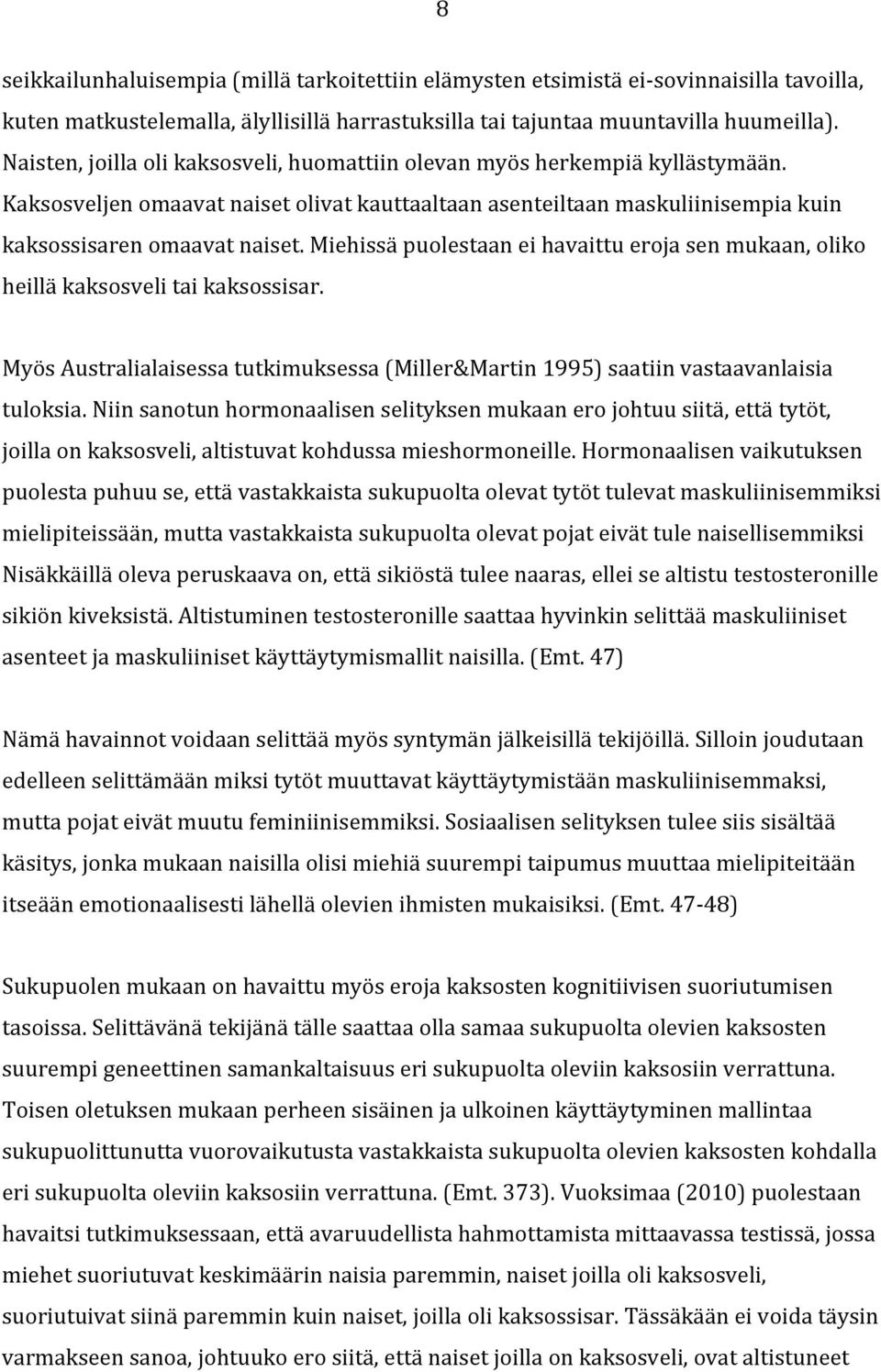 Miehissä puolestaan ei havaittu eroja sen mukaan, oliko heillä kaksosveli tai kaksossisar. Myös Australialaisessa tutkimuksessa (Miller&Martin 1995) saatiin vastaavanlaisia tuloksia.