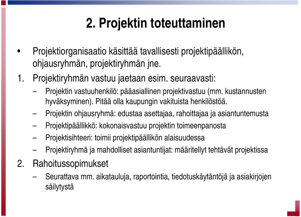 Projektin ohjausryhmä: edustaa asettajaa, rahoittajaa ja asiantuntemusta Projektipäällikkö: kokonaisvastuu projektin toimeenpanosta Projektisihteeri: toimii