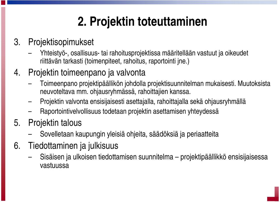 Projektin toimeenpano ja valvonta Toimeenpano projektipäällikön johdolla projektisuunnitelman mukaisesti. Muutoksista neuvoteltava mm. ohjausryhmässä, rahoittajien kanssa.