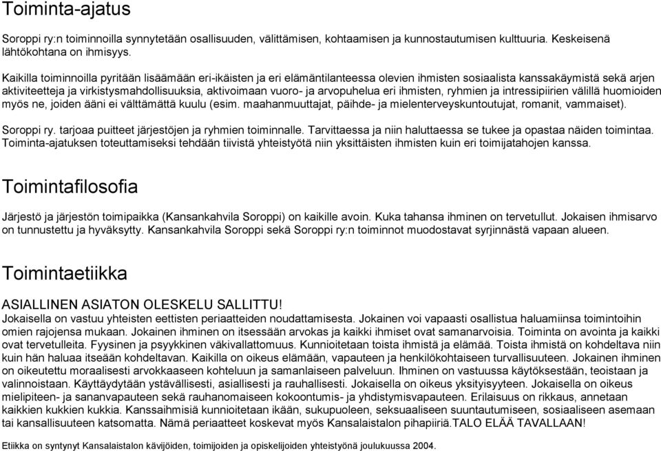 arvopuhelua eri ihmisten, ryhmien ja intressipiirien välillä huomioiden myös ne, joiden ääni ei välttämättä kuulu (esim. maahanmuuttajat, päihde- ja mielenterveyskuntoutujat, romanit, vammaiset).