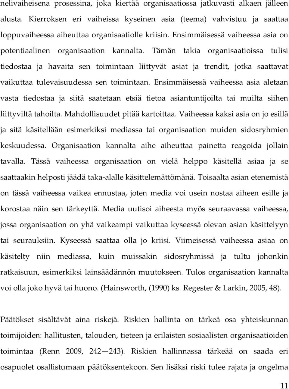 Tämän takia organisaatioissa tulisi tiedostaa ja havaita sen toimintaan liittyvät asiat ja trendit, jotka saattavat vaikuttaa tulevaisuudessa sen toimintaan.