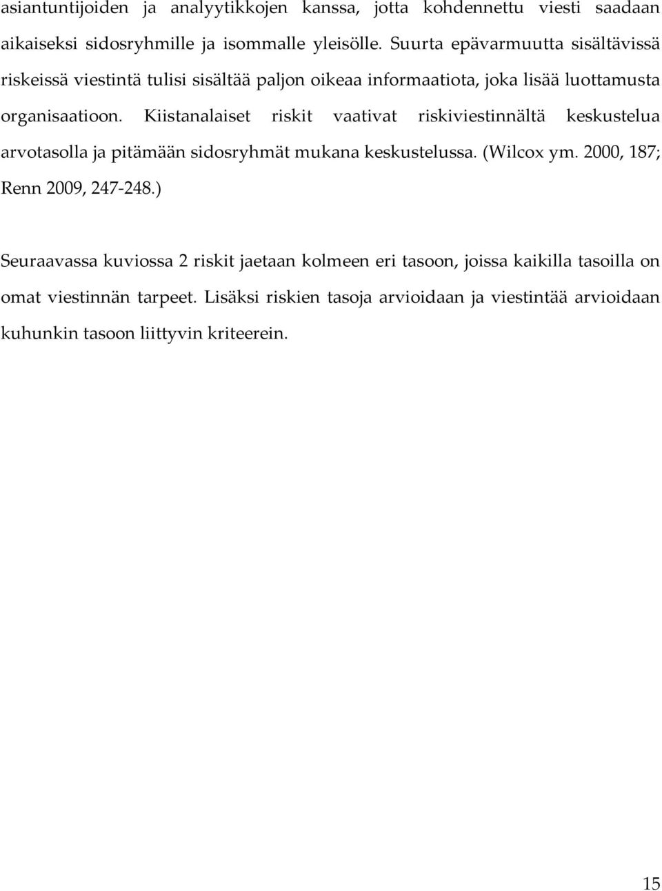 Kiistanalaiset riskit vaativat riskiviestinnältä keskustelua arvotasollajapitämäänsidosryhmätmukanakeskustelussa.(wilcoxym.2000,187; Renn2009,247 248.