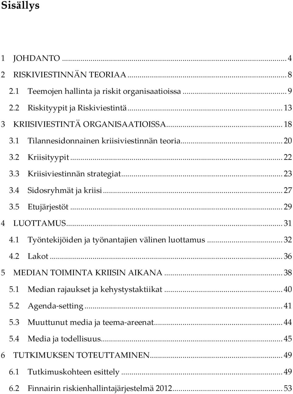 ..31 4.1 Työntekijöidenjatyönantajienvälinenluottamus...32 4.2 Lakot...36 5 MEDIANTOIMINTAKRIISINAIKANA...38 5.1 Medianrajauksetjakehystystaktiikat...40 5.2 Agenda setting...41 5.