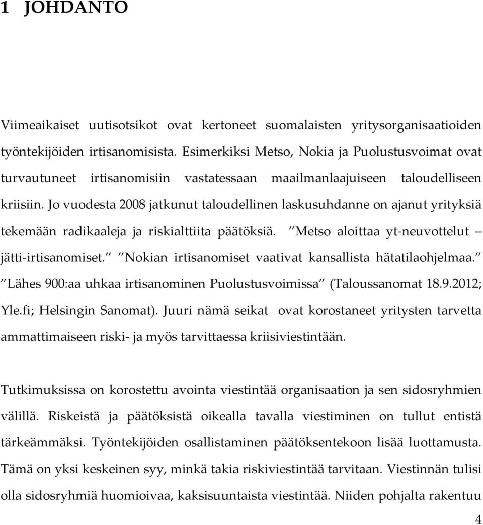 jovuodesta2008jatkunuttaloudellinenlaskusuhdanneonajanutyrityksiä tekemään radikaaleja ja riskialttiita päätöksiä. Metso aloittaa yt neuvottelut jätti irtisanomiset.