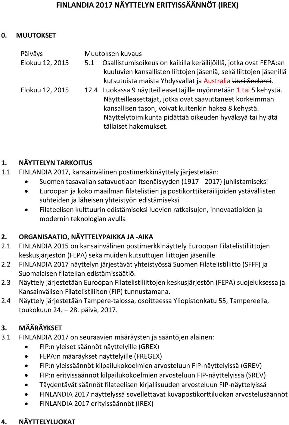 Elokuu 12, 2015 12.4 Luokassa 9 näytteilleasettajille myönnetään 1 tai 5 kehystä. Näytteilleasettajat, jotka ovat saavuttaneet korkeimman kansallisen tason, voivat kuitenkin hakea 8 kehystä.