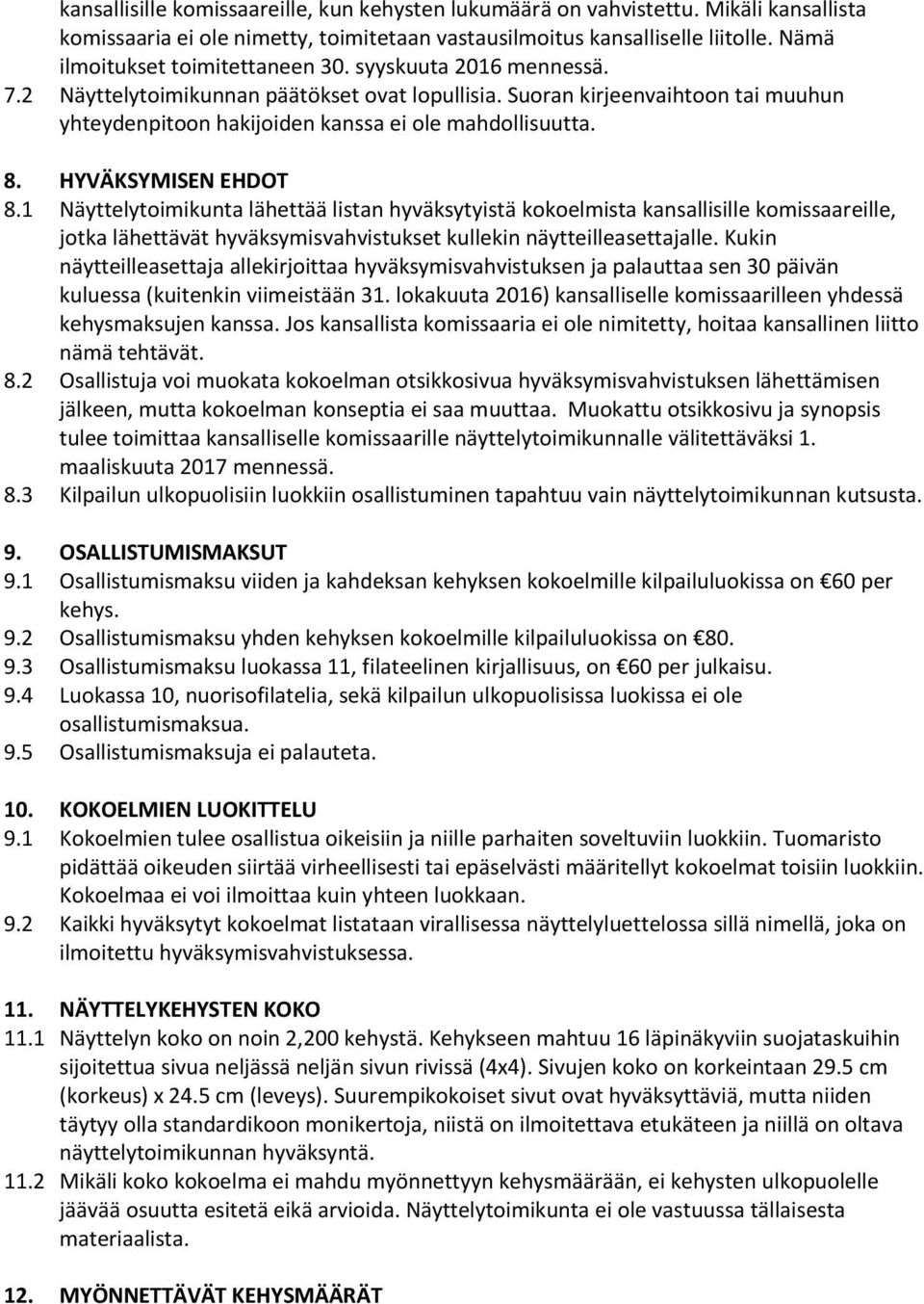 Suoran kirjeenvaihtoon tai muuhun yhteydenpitoon hakijoiden kanssa ei ole mahdollisuutta. 8. HYVÄKSYMISEN EHDOT 8.