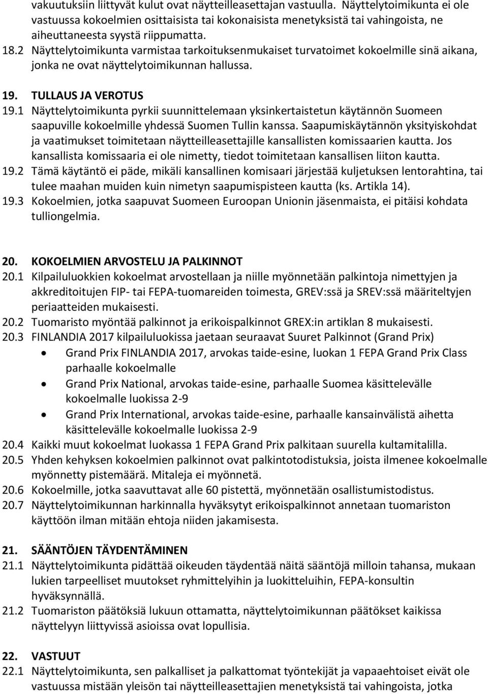 2 Näyttelytoimikunta varmistaa tarkoituksenmukaiset turvatoimet kokoelmille sinä aikana, jonka ne ovat näyttelytoimikunnan hallussa. 19. TULLAUS JA VEROTUS 19.