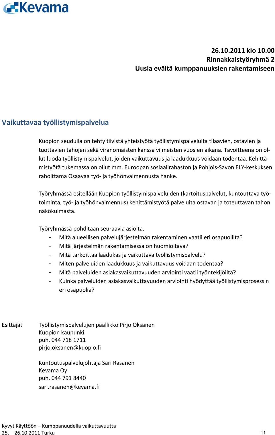 tuottavien tahojen sekä viranomaisten kanssa viimeisten vuosien aikana. Tavoitteena on ollut luoda työllistymispalvelut, joiden vaikuttavuus ja laadukkuus voidaan todentaa.