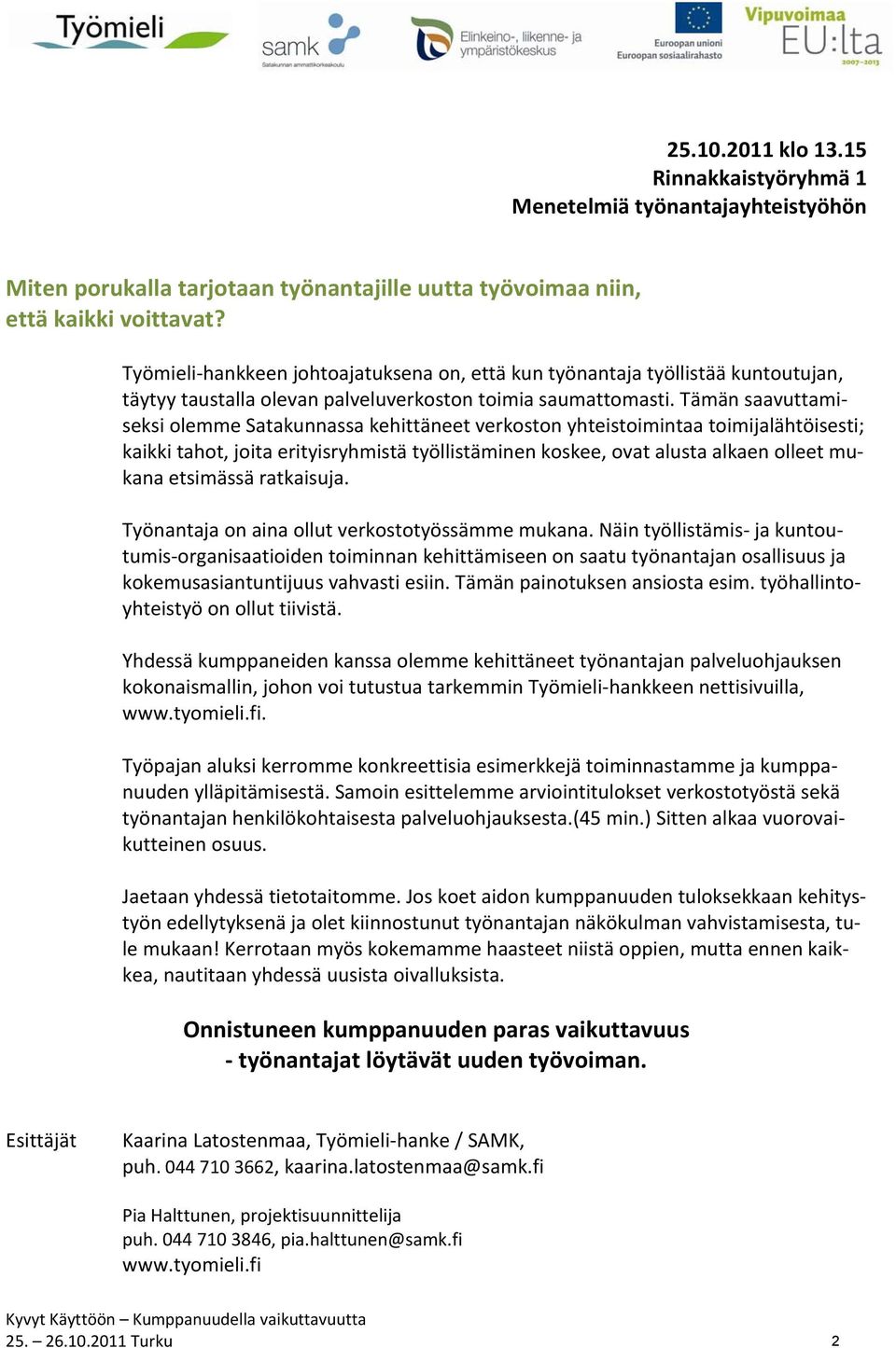 Tämän saavuttamiseksi olemme Satakunnassa kehittäneet verkoston yhteistoimintaa toimijalähtöisesti; kaikki tahot, joita erityisryhmistä työllistäminen koskee, ovat alusta alkaen olleet mukana