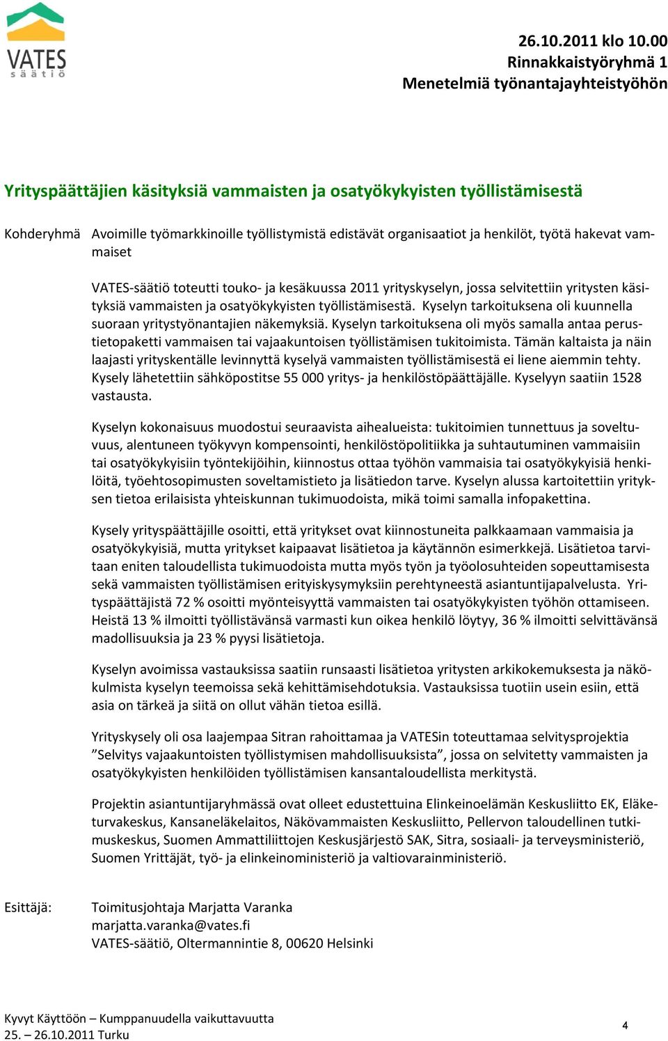 organisaatiot ja henkilöt, työtä hakevat vammaiset VATES säätiö toteutti touko ja kesäkuussa 2011 yrityskyselyn, jossa selvitettiin yritysten käsityksiä vammaisten ja osatyökykyisten työllistämisestä.