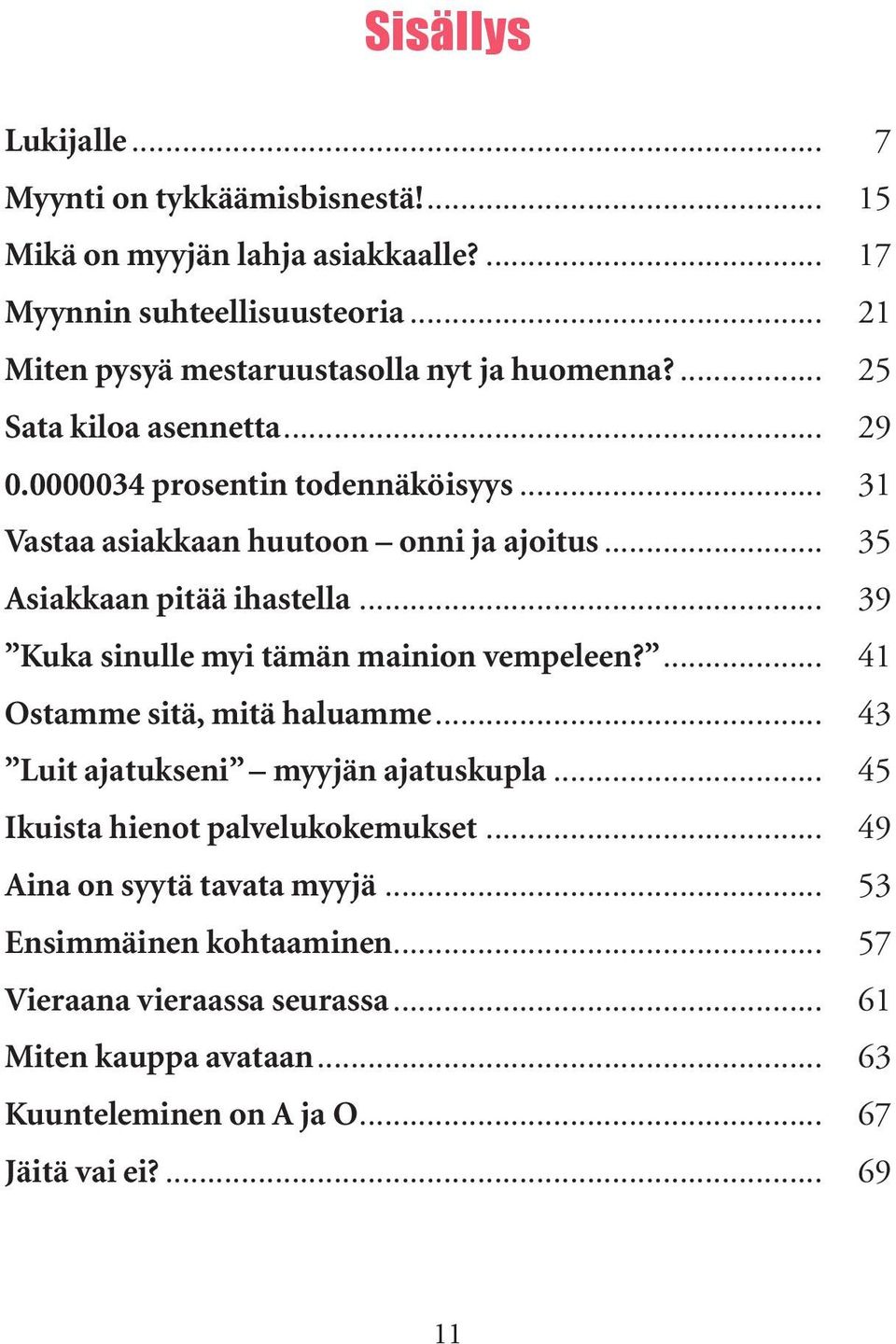 .. 35 Asiakkaan pitää ihastella... 39 Kuka sinulle myi tämän mainion vempeleen?... 41 Ostamme sitä, mitä haluamme... 43 Luit ajatukseni myyjän ajatuskupla.