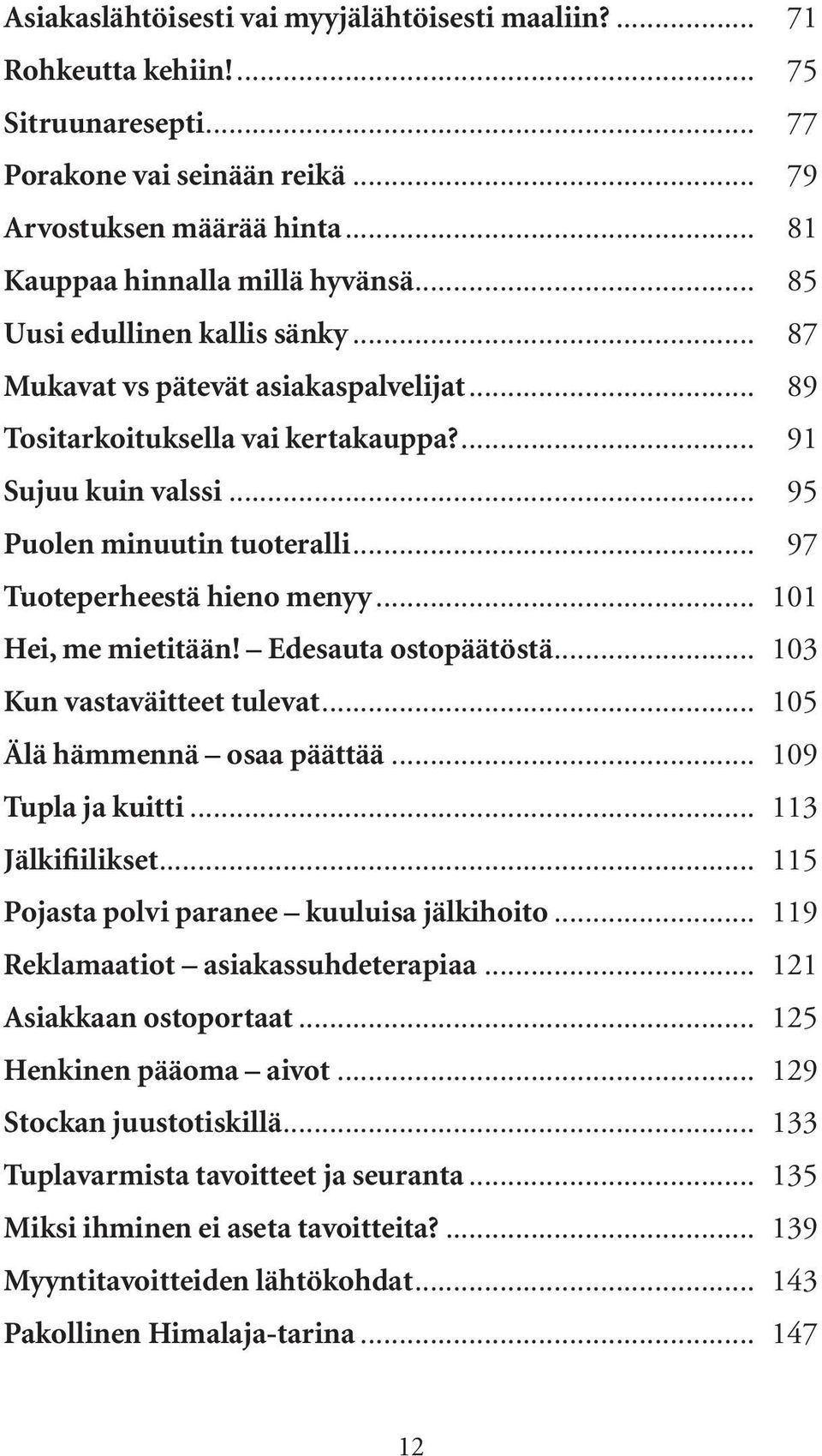 .. 97 Tuoteperheestä hieno menyy... 101 Hei, me mietitään! Edesauta ostopäätöstä... 103 Kun vastaväitteet tulevat... 105 Älä hämmennä osaa päättää... 109 Tupla ja kuitti... 113 Jälkifiilikset.