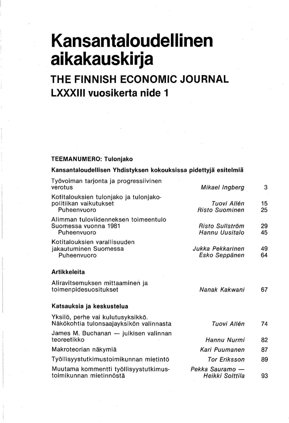 jakautuminen Suomessa Puheenvuoro Mikael Ingberg Tuovi Allen Risto Suominen Risto Sullström Hannu Uusitalo Jukka Pekkarinen Esko Seppänen 3 15 25 29 45 49 64 Artikkeleita Aliravitsemuksen mittaaminen