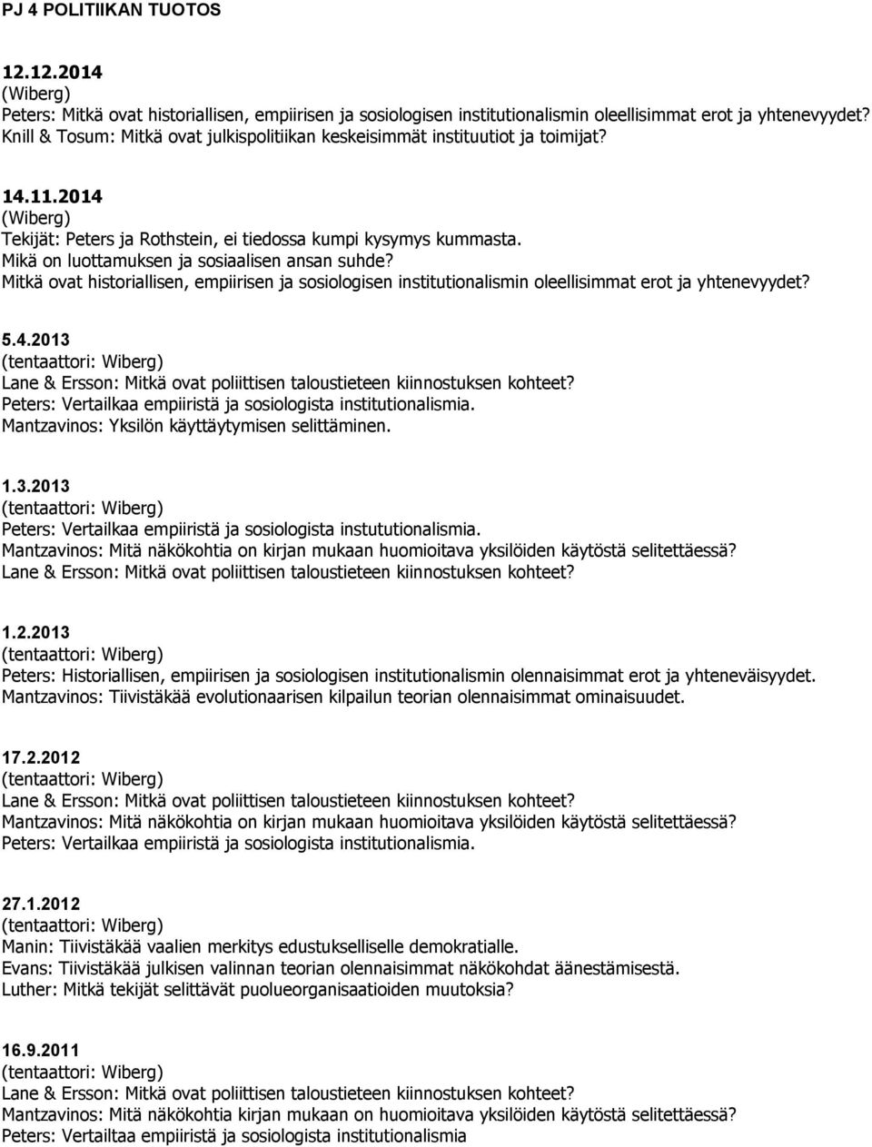 Mikä on luottamuksen ja sosiaalisen ansan suhde? Mitkä ovat historiallisen, empiirisen ja sosiologisen institutionalismin oleellisimmat erot ja yhtenevyydet? 5.4.