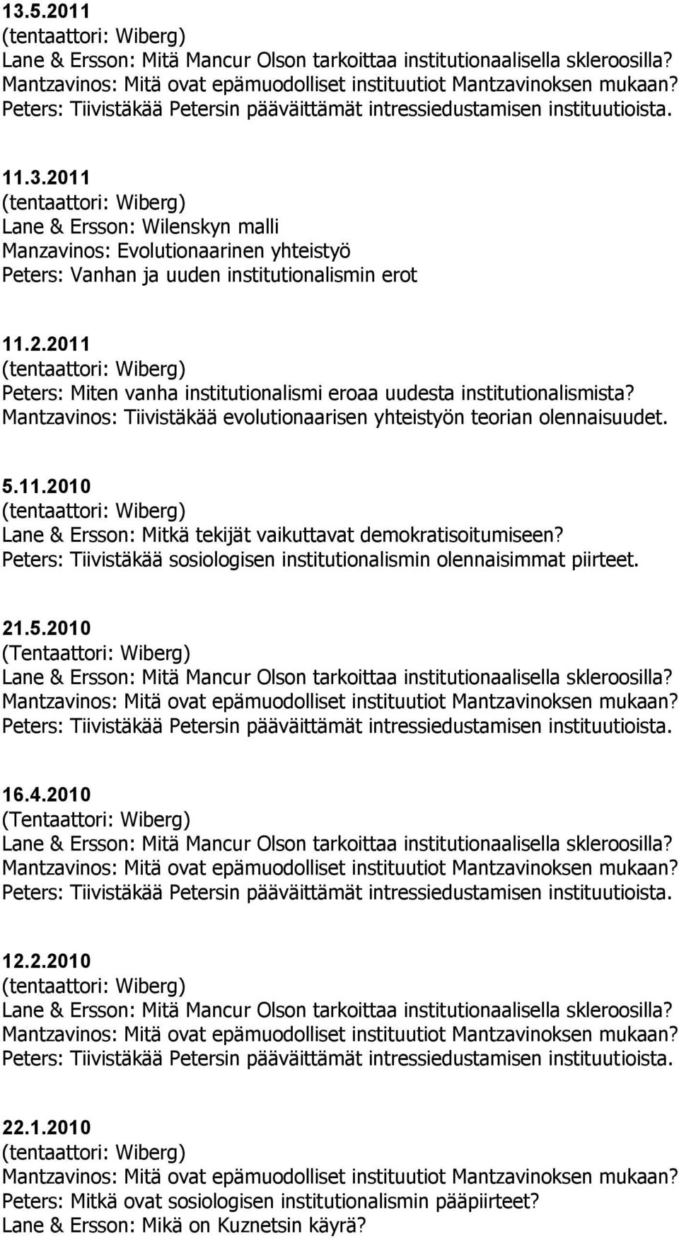 Peters: Tiivistäkää sosiologisen institutionalismin olennaisimmat piirteet. 21.5.2010 (Tentaattori: Wiberg) 16.4.2010 (Tentaattori: Wiberg) 12.2.2010 22.1.2010 Peters: Mitkä ovat sosiologisen institutionalismin pääpiirteet?