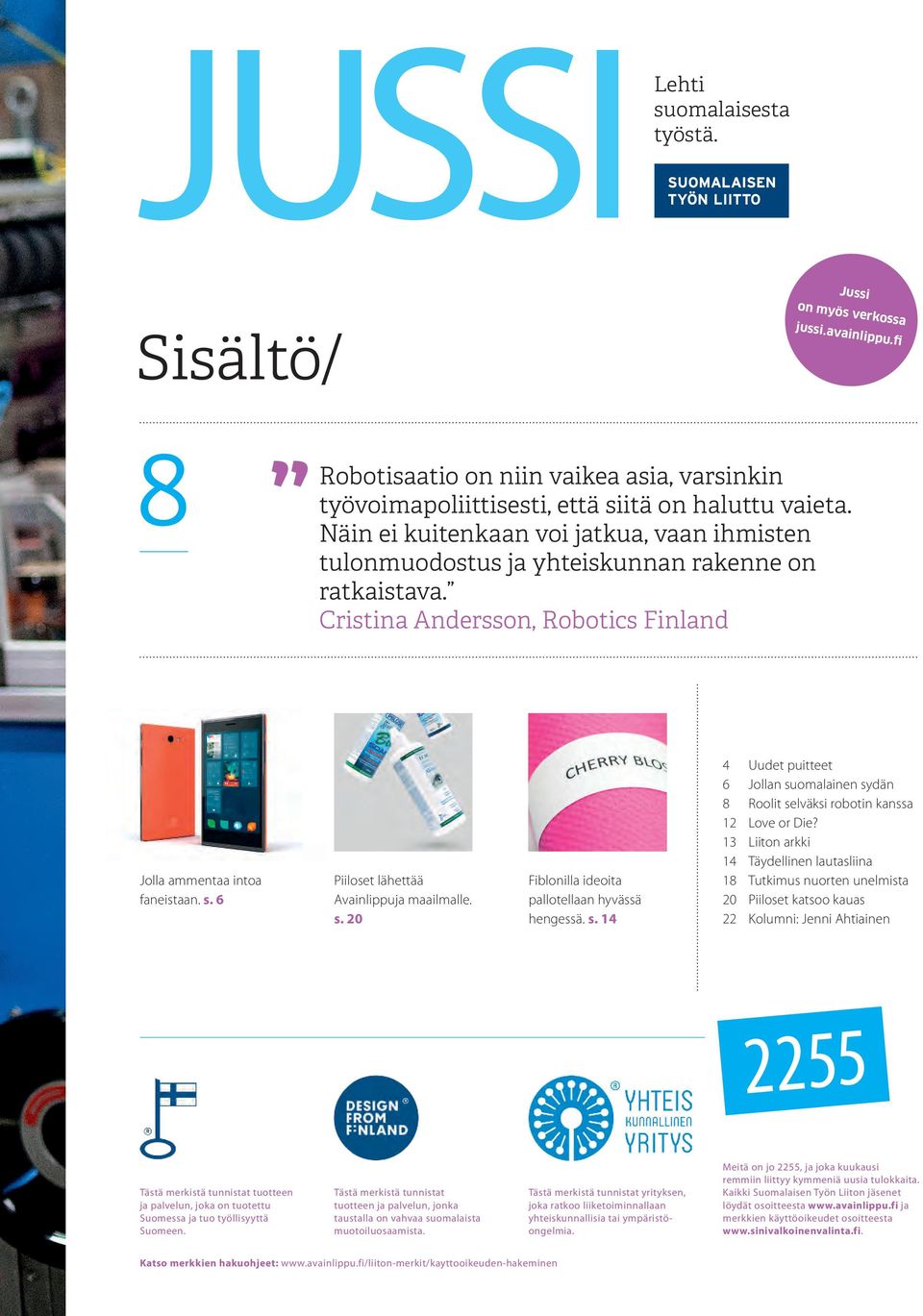 6 Piiloset lähettää Avainlippuja maailmalle. s. 20 Fiblonilla ideoita pallotellaan hyvässä hengessä. s. 14 4 Uudet puitteet 6 Jollan suomalainen sydän 8 Roolit selväksi robotin kanssa 12 Love or Die?