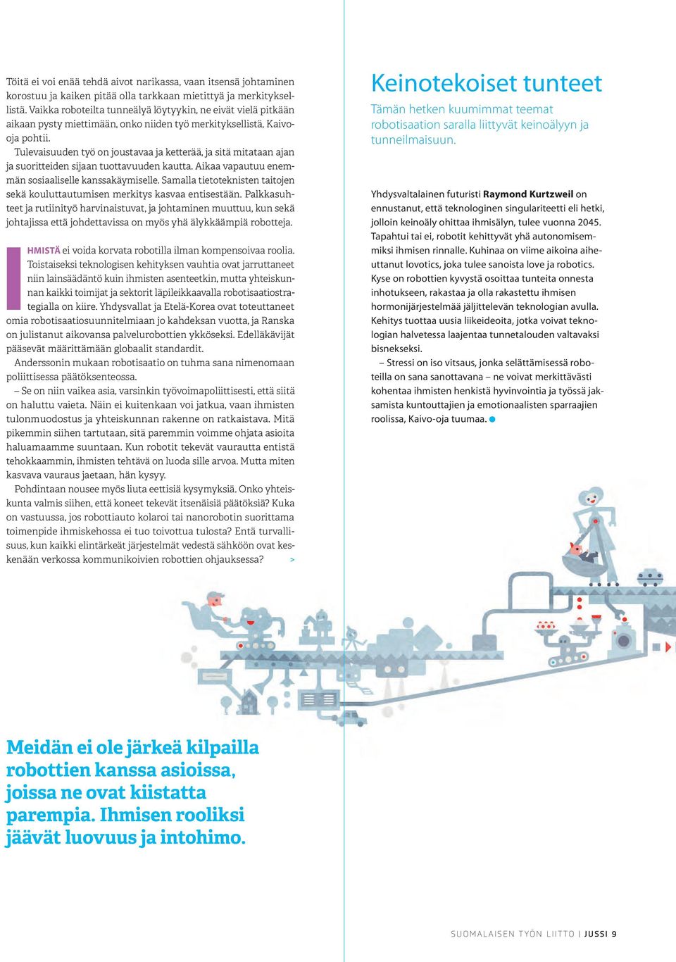 Tulevaisuuden työ on joustavaa ja ketterää, ja sitä mitataan ajan ja suoritteiden sijaan tuottavuuden kautta. Aikaa vapautuu enemmän sosiaaliselle kanssakäymiselle.