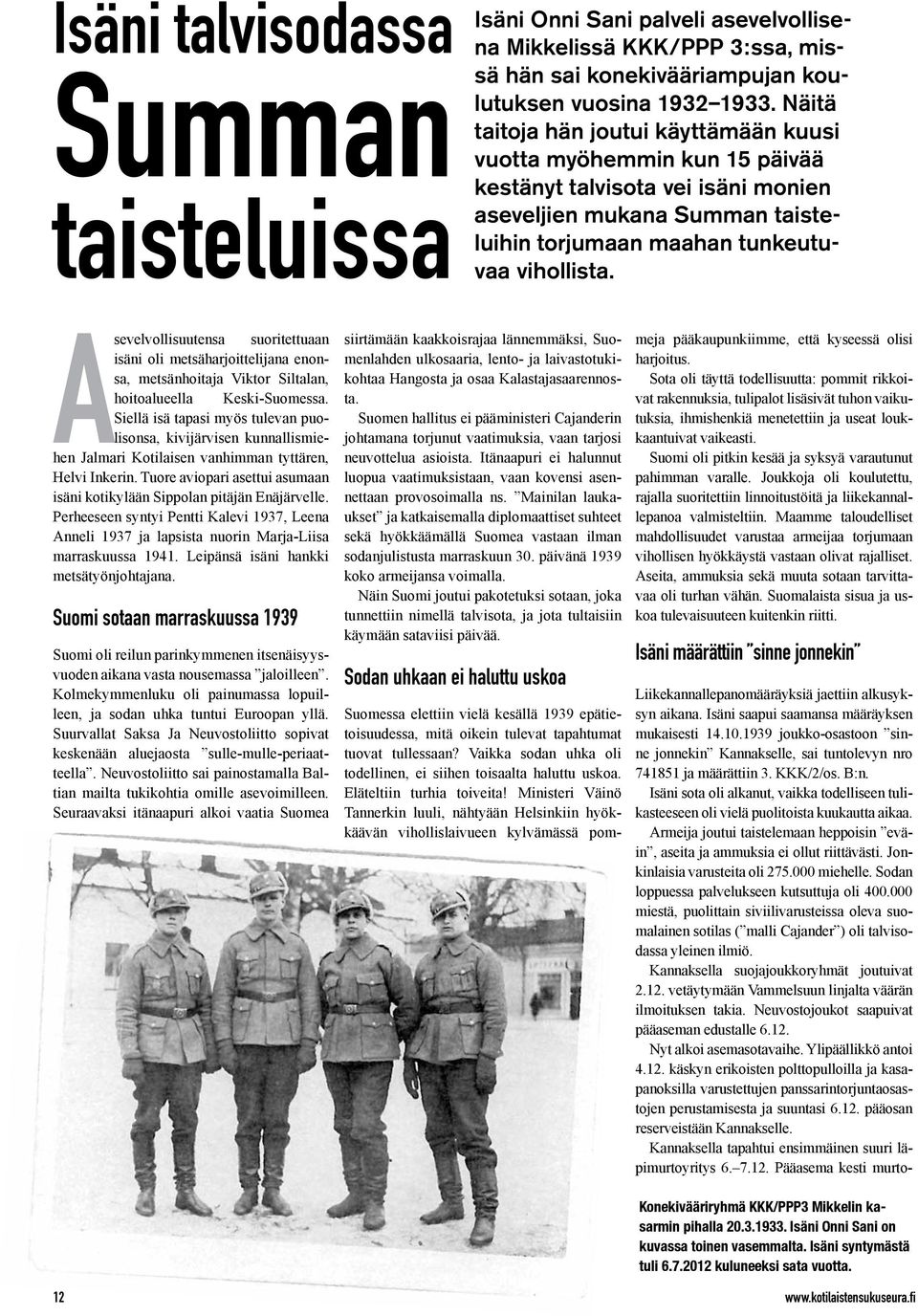 Asevelvollisuutensa suoritettuaan isäni oli metsäharjoittelijana enonsa, metsänhoitaja Viktor Siltalan, hoitoalueella Keski-Suomessa.