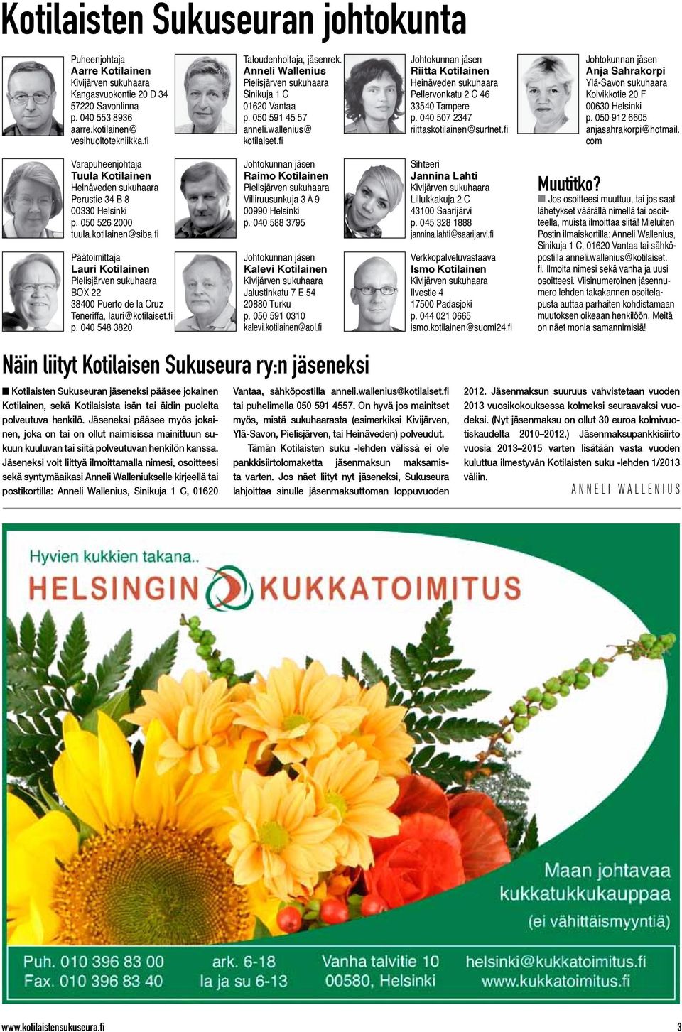 fi Johtokunnan jäsen Riitta Kotilainen Heinäveden sukuhaara Pellervonkatu 2 C 46 33540 Tampere p. 040 507 2347 riittaskotilainen@surfnet.
