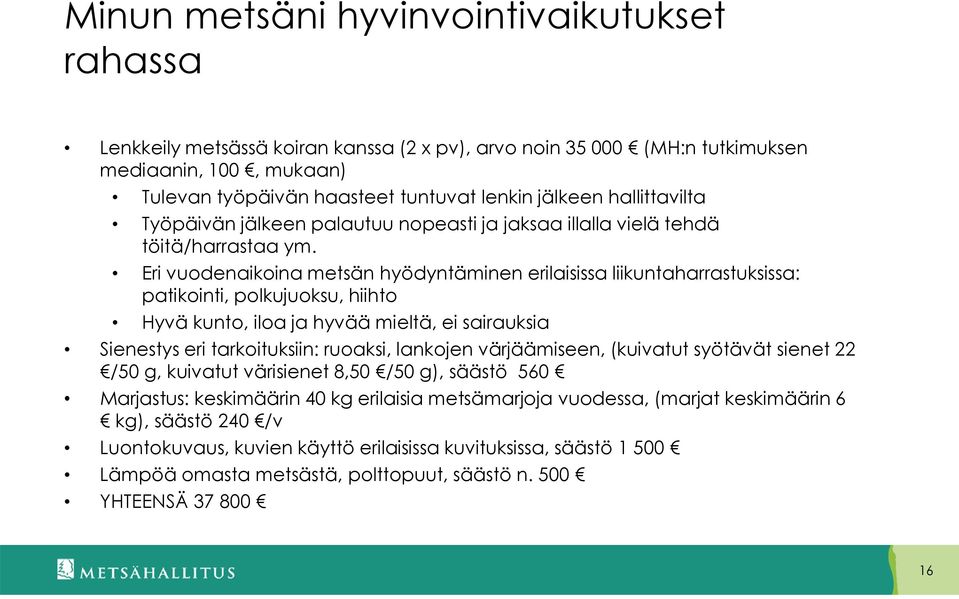 Eri vuodenaikoina metsän hyödyntäminen erilaisissa liikuntaharrastuksissa: patikointi, polkujuoksu, hiihto Hyvä kunto, iloa ja hyvää mieltä, ei sairauksia Sienestys eri tarkoituksiin: ruoaksi,