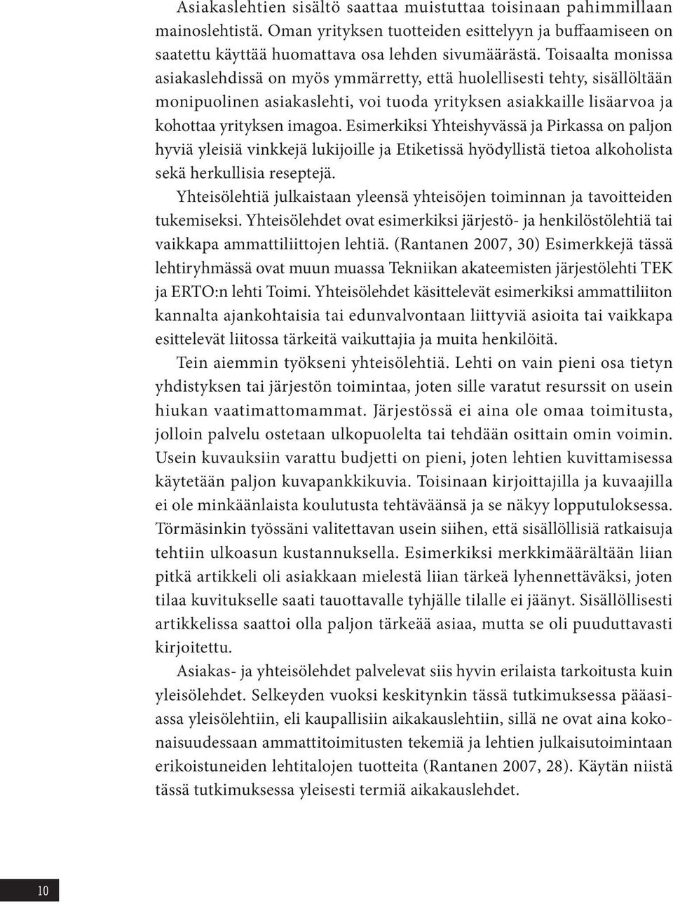 Esimerkiksi Yhteishyvässä ja Pirkassa on paljon hyviä yleisiä vinkkejä lukijoille ja Etiketissä hyödyllistä tietoa alkoholista sekä herkullisia reseptejä.