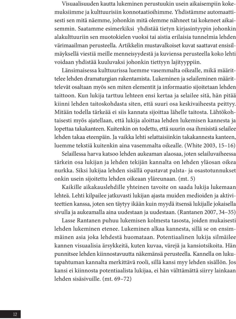 Saatamme esimerkiksi yhdistää tietyn kirjasintyypin johonkin alakulttuuriin sen muotokielen vuoksi tai aistia erilaisia tunnelmia lehden värimaailman perusteella.