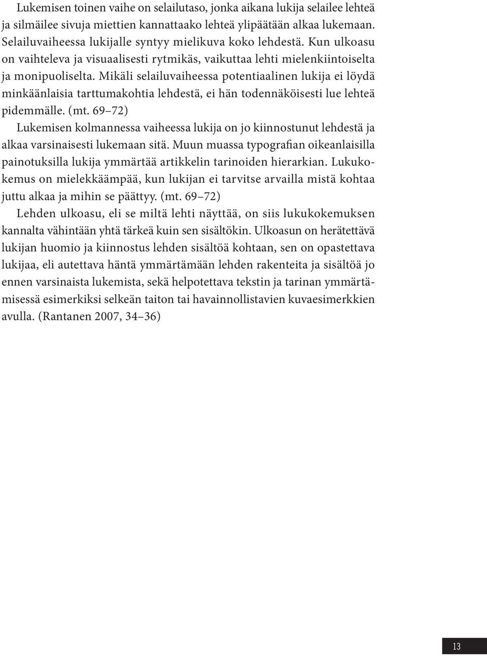 Mikäli selailuvaiheessa potentiaalinen lukija ei löydä minkäänlaisia tarttumakohtia lehdestä, ei hän todennäköisesti lue lehteä pidemmälle. (mt.