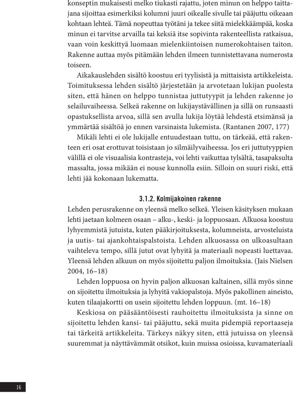 taiton. Rakenne auttaa myös pitämään lehden ilmeen tunnistettavana numerosta toiseen. Aikakauslehden sisältö koostuu eri tyylisistä ja mittaisista artikkeleista.