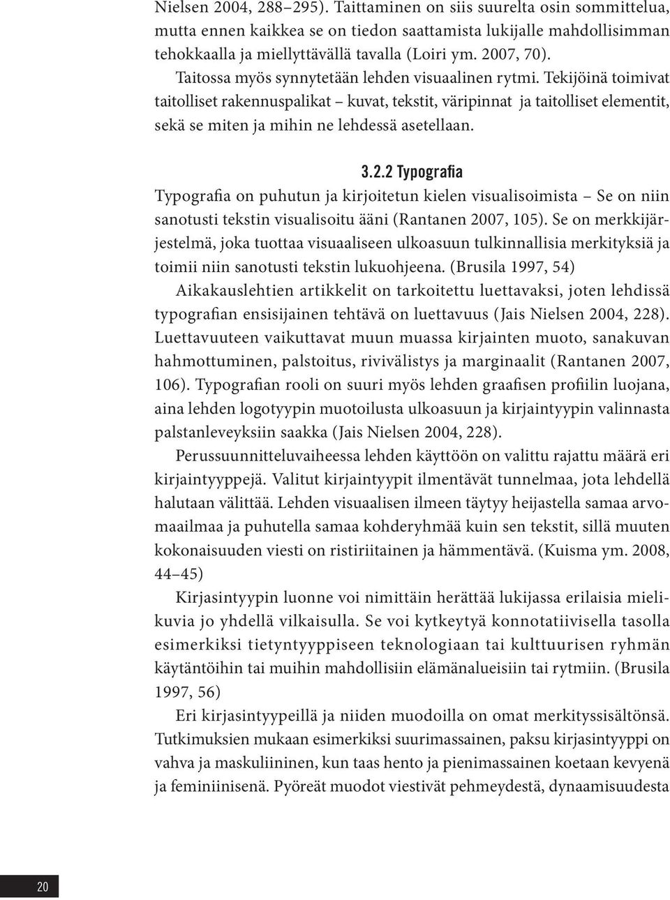 3.2.2 Typografia Typografia on puhutun ja kirjoitetun kielen visualisoimista Se on niin sanotusti tekstin visualisoitu ääni (Rantanen 2007, 105).