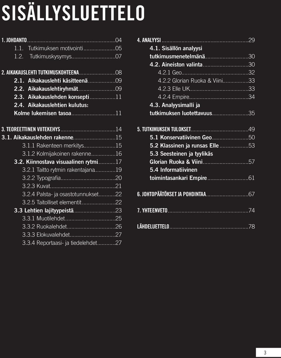 ..16 3.2. Kiinnostava visuaalinen rytmi...17 3.2.1 Taitto rytmin rakentajana...19 3.2.2 Typografia...20 3.2.3 Kuvat...21 3.2.4 Palsta- ja osastotunnukset...22 3.2.5 Taitolliset elementit...22 3.3 Lehtien lajityypeistä.