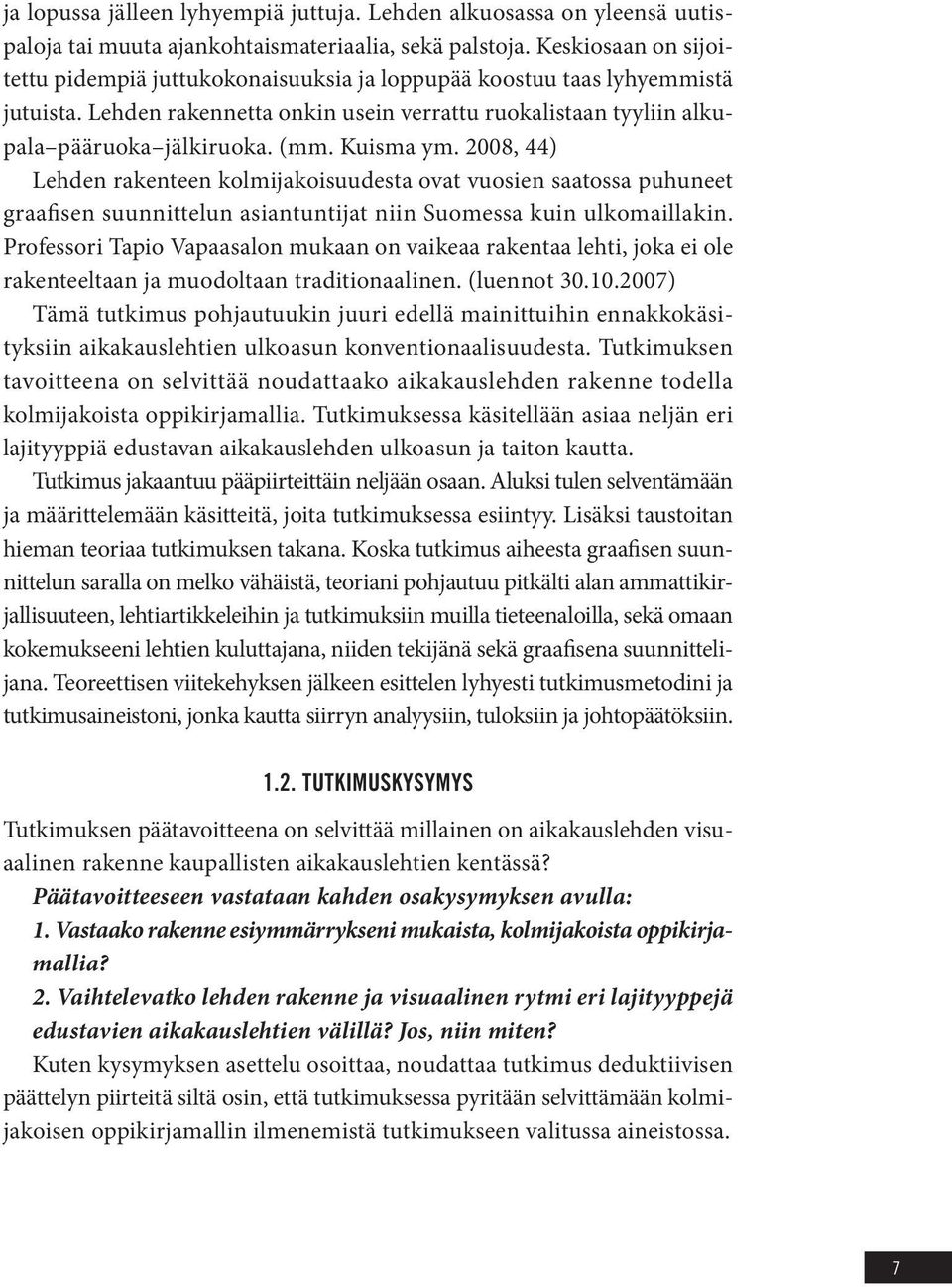 Kuisma ym. 2008, 44) Lehden rakenteen kolmijakoisuudesta ovat vuosien saatossa puhuneet graafisen suunnittelun asiantuntijat niin Suomessa kuin ulkomaillakin.