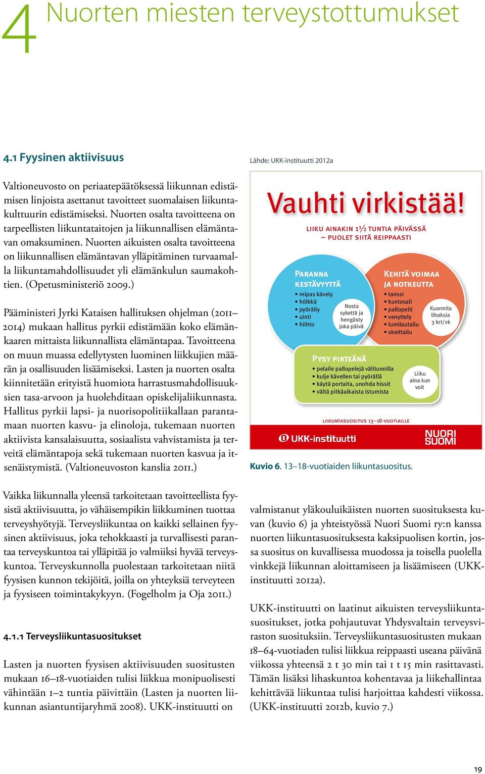 Nuorten aikuisten osalta tavoitteena on liikunnallisen elämäntavan ylläpitäminen turvaamalla liikuntamahdollisuudet yli elämänkulun saumakohtien. (Opetusministeriö 2009.