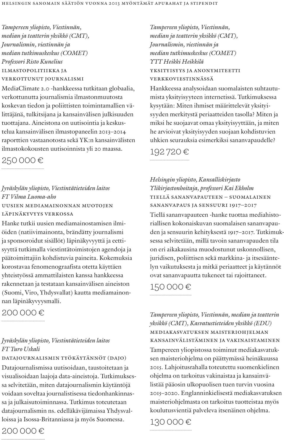 Aineistona on uutisointia ja keskustelua kansainvälisen ilmastopaneelin 2013 2014 raporttien vastaanotosta sekä YK:n kansainvälisten ilmastokokousten uutisoinnista yli 20 maassa.