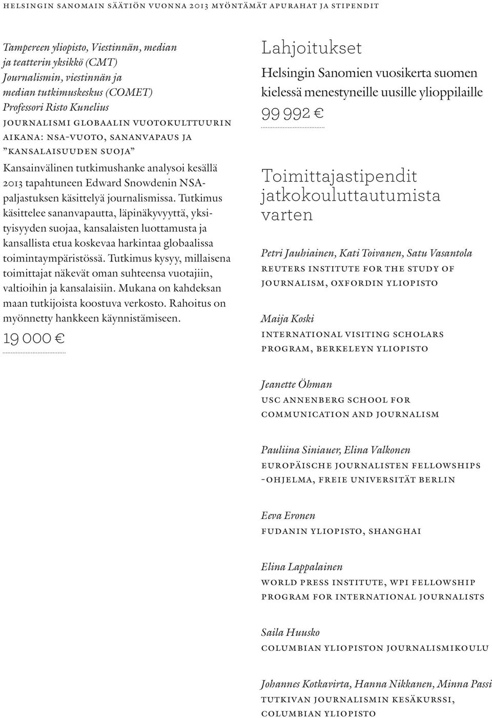 Tutkimus käsittelee sananvapautta, läpinäkyvyyttä, yksityisyyden suojaa, kansalaisten luottamusta ja kansallista etua koskevaa harkintaa globaalissa toimintaympäristössä.