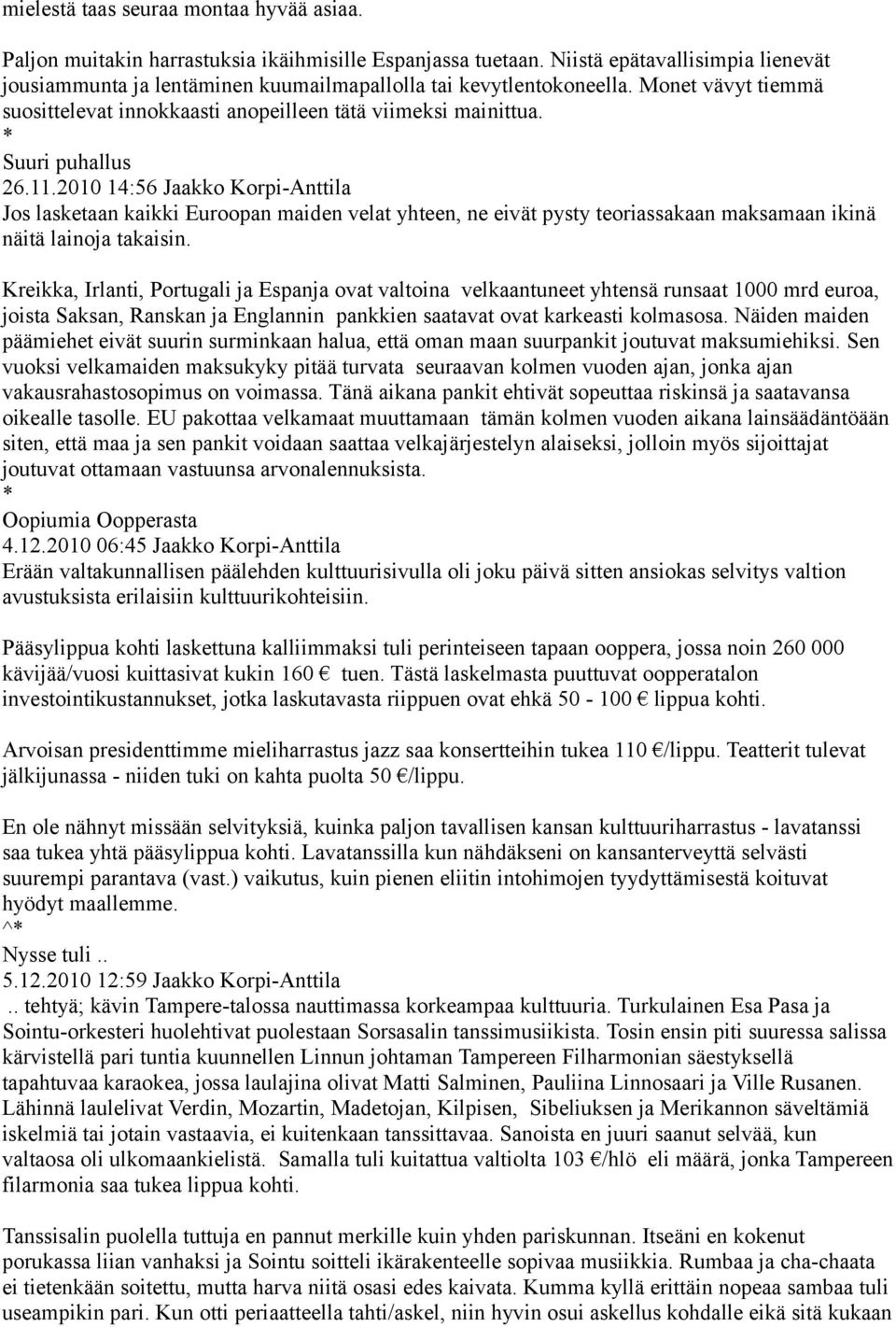 Suuri puhallus 26.11.2010 14:56 Jaakko Korpi-Anttila Jos lasketaan kaikki Euroopan maiden velat yhteen, ne eivät pysty teoriassakaan maksamaan ikinä näitä lainoja takaisin.