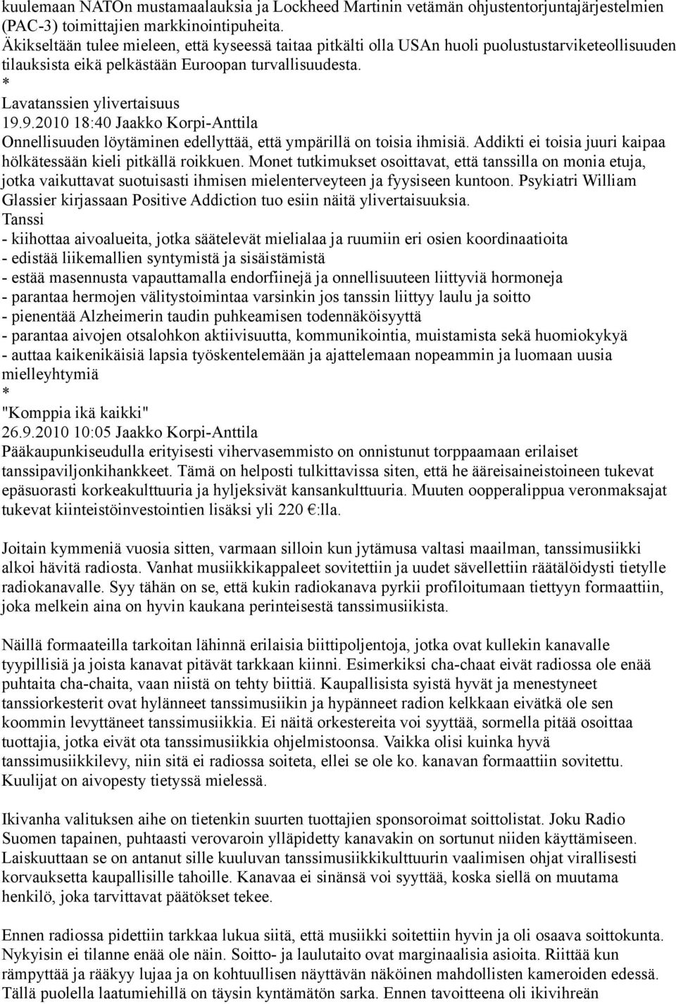 9.2010 18:40 Jaakko Korpi-Anttila Onnellisuuden löytäminen edellyttää, että ympärillä on toisia ihmisiä. Addikti ei toisia juuri kaipaa hölkätessään kieli pitkällä roikkuen.