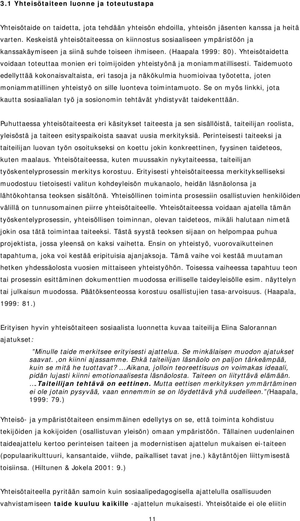 Yhteisötaidetta voidaan toteuttaa monien eri toimijoiden yhteistyönä ja moniammatillisesti.