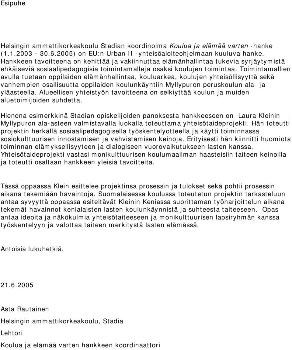 Toimintamallien avulla tuetaan oppilaiden elämänhallintaa, kouluarkea, koulujen yhteisöllisyyttä sekä vanhempien osallisuutta oppilaiden koulunkäyntiin Myllypuron peruskoulun ala- ja yläasteella.